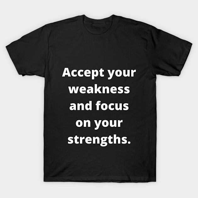 An inspirational saying, accepting weaknesses and focusing on strenght T-Shirt by johnnie2749